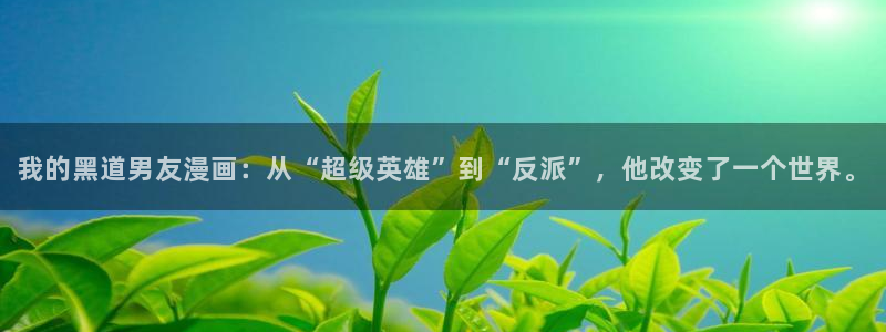 汗汗漫画秘密教学：我的黑道男友漫画：从“超级英雄”到“反派”，他改变了一个世界。