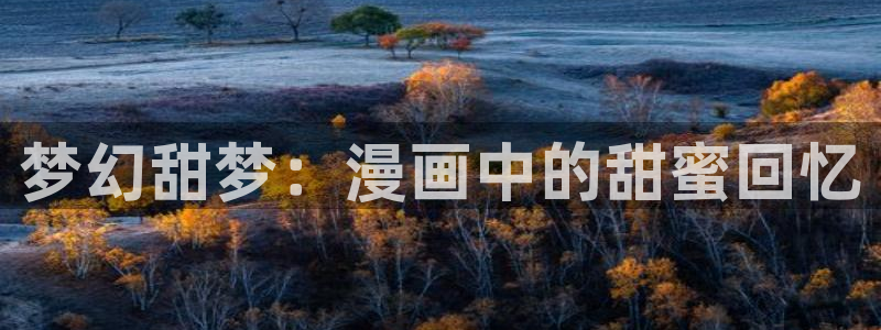 汗汗漫画——歪歪漫画：梦幻甜梦：漫画中的甜蜜回忆