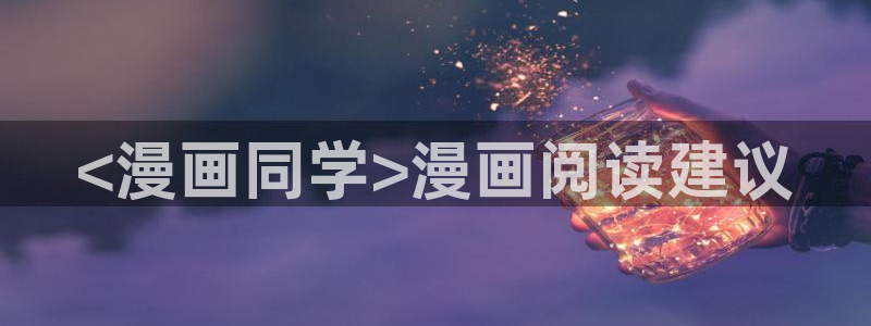 汗汗漫画在线观看免费高清在线观：<漫画同学>漫画阅读建议