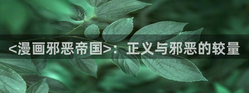 汗汗漫画在线观看入口nba：<漫画邪恶帝国>：正义与邪恶的较量