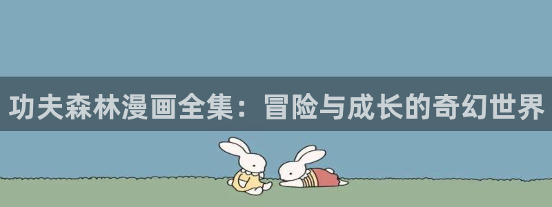 汗汗漫画弱点：功夫森林漫画全集：冒险与成长的奇幻世界