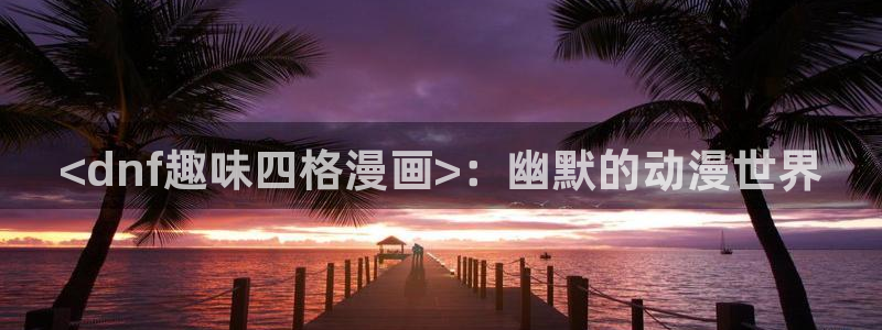 歪歪漫画sss汗汗漫画在线阅读：<dnf趣味四格漫画>：幽默的动漫世界